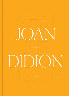 Joan Didion: What She Means by Didion, Joan