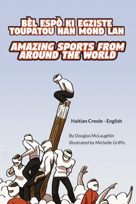 Amazing Sports from Around the World (Haitian Creole-English): B?l Esp? KI Egziste Toupatou Nan Mond LAN by McLaughlin, Douglas