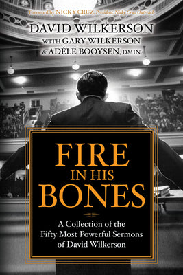 Fire in His Bones: A Collection of the Fifty Most Powerful Sermons of David Wilkerson by Wilkerson, David