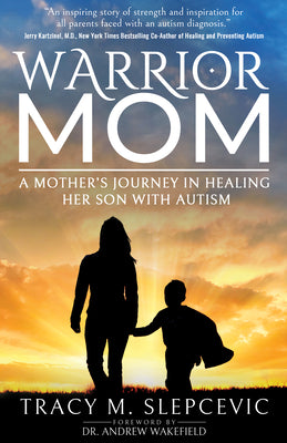 Warrior Mom: A Mother's Journey in Healing Her Son with Autism by Slepcevic, Tracy M.