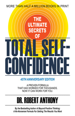 The Ultimate Secrets of Total Self-Confidence: A Proven Formula That Has Worked for Thousands. Now It Can Work for You. by Anthony, Robert