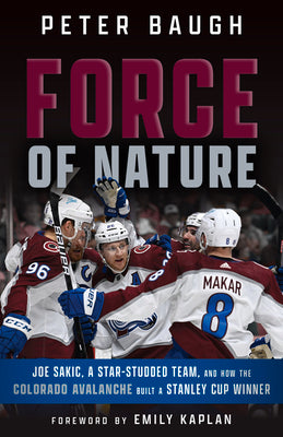 Force of Nature: How the Colorado Avalanche Built a Stanley Cup Winner by