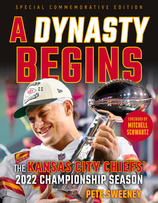 A Dynasty Begins: The Kansas City Chiefs' 2022 Championship Season by Sweeney, Pete