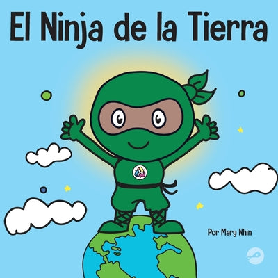 El Ninja de la Tierra: Un libro para niños sobre reciclar, reducir y reutilizar by Nhin, Mary