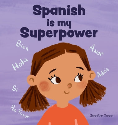 Spanish is My Superpower: A Social Emotional, Rhyming Kid's Book About Being Bilingual and Speaking Spanish by Jones, Jennifer