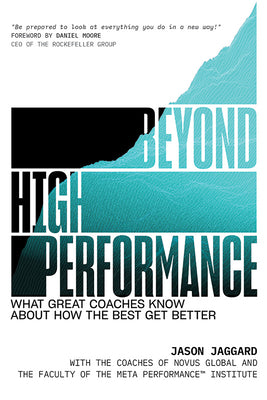 Beyond High Performance: What Great Coaches Know about How the Best Get Better by Jaggard, Jason