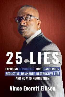 25 Lies: Exposing Democrats' Most Dangerous, Seductive, Damnable, Destructive Lies and How to Refute Them by Ellison, Vince Everett