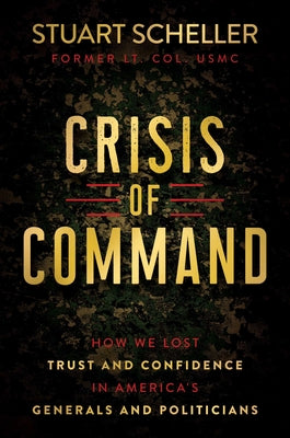 Crisis of Command: How We Lost Trust and Confidence in America's Generals and Politicians by Scheller, Stuart
