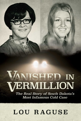 Vanished in Vermillion: The Real Story of South Dakota's Most Infamous Cold Case by Raguse, Lou