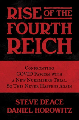 Rise of the Fourth Reich: Confronting Covid Fascism with a New Nuremberg Trial, So This Never Happens Again by Deace, Steve