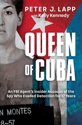 Queen of Cuba: An FBI Agent's Insider Account of the Spy Who Evaded Detection for 17 Years by Lapp, Peter J.