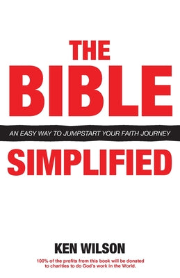 The Bible... Simplified: An Easy Way to Jumpstart Your Faith Journey by Wilson, Ken