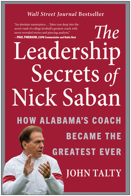 The Leadership Secrets of Nick Saban: How Alabama's Coach Became the Greatest Ever by Talty, John