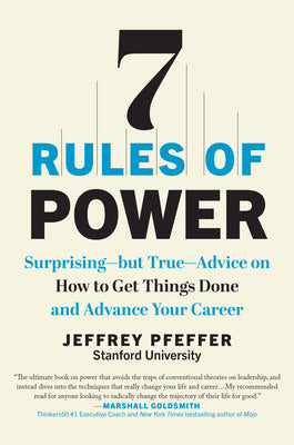 7 Rules of Power: Surprising--But True--Advice on How to Get Things Done and Advance Your Career by Pfeffer, Jeffrey