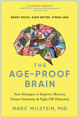 The Age-Proof Brain: New Strategies to Improve Memory, Protect Immunity, and Fight Off Dementia by Milstein, Marc