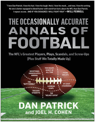 The Occasionally Accurate Annals of Football: The Nfl's Greatest Players, Plays, Scandals, and Screw-Ups (Plus Stuff We Totally Made Up) by Patrick, Dan
