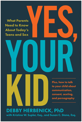 Yes, Your Kid: What Parents Need to Know about Today's Teens and Sex by Herbenick, Debby