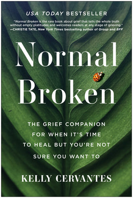 Normal Broken: The Grief Companion for When It's Time to Heal But You're Not Sure You Want to by Cervantes, Kelly