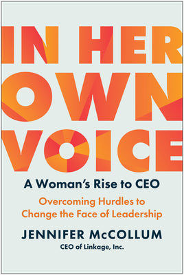 In Her Own Voice: A Woman's Rise to Ceo: Overcoming Hurdles to Change the Face of Leadership by McCollum, Jennifer