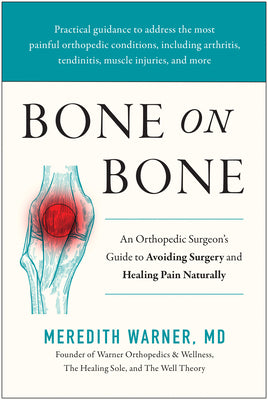 Bone on Bone: An Orthopedic Surgeon's Guide to Avoiding Surgery and Healing Pain Naturally by Warner, Meredith