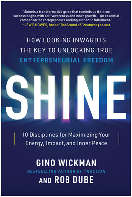 Shine: How Looking Inward Is the Key to Unlocking True Entrepreneurial Freedom by Wickman, Gino