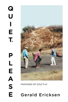 Quiet, Please: Fantasies of Golf's Ki by Ericksen, Gerald