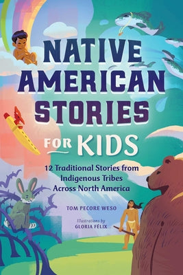 Native American Stories for Kids: 12 Traditional Stories from Indigenous Tribes Across North America by Weso, Tom Pecore