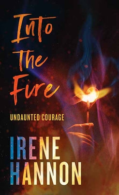 Into the Fire: Undaunted Courage by Hannon, Irene