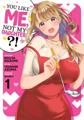 You Like Me, Not My Daughter?! (Manga) Vol. 1 by Nozomi, Kota