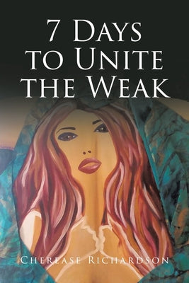7 Days to Unite the Weak by Richardson, Cherease