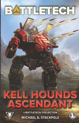 BattleTech: Kell Hounds Ascendant: A BattleTech Collection by Stackpole, Michael A.