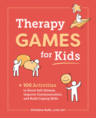 Therapy Games for Kids: 100 Activities to Boost Self-Esteem, Improve Communication, and Build Coping Skills by Kalil, Christine