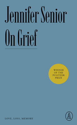 On Grief: Love, Loss, Memory by Senior, Jennifer