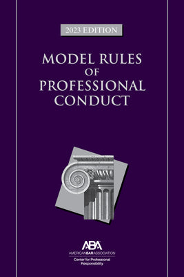 Model Rules of Professional Conduct, 2023 Edition by Center for Professional Responsibility,
