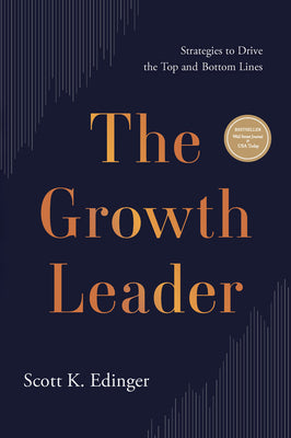 The Growth Leader: Strategies to Drive the Top and Bottom Lines by Edinger, Scott K.