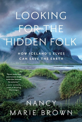 Looking for the Hidden Folk: How Iceland's Elves Can Save the Earth by Brown, Nancy Marie