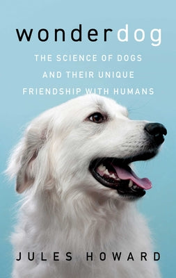 Wonderdog: The Science of Dogs and Their Unique Friendship with Humans by Howard, Jules
