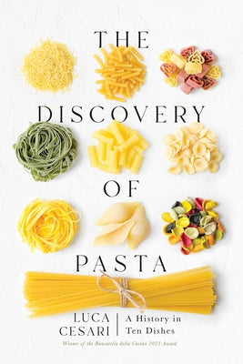 The Discovery of Pasta: A History in Ten Dishes by Cesari, Luca