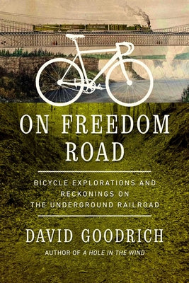 On Freedom Road: Bicycle Explorations and Reckonings on the Underground Railroad by Goodrich, David