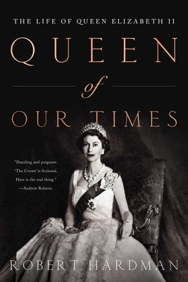 Queen of Our Times: The Life of Queen Elizabeth II: Commemorative Edition, 1926-2022 by Hardman, Robert