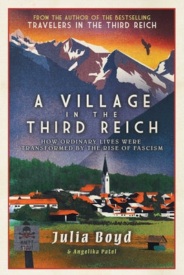 A Village in the Third Reich: How Ordinary Lives Were Transformed by the Rise of Fascism by Boyd, Julia