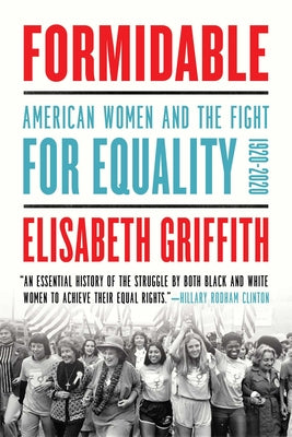 Formidable: American Women and the Fight for Equality: 1920-2020 by Griffith, Elisabeth