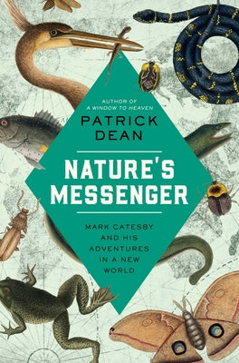 Nature's Messenger: Mark Catesby and His Adventures in a New World by Dean, Patrick