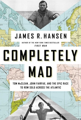 Completely Mad: Tom McClean, John Fairfax, and the Epic Race to Row Solo Across the Atlantic by Hansen, James R.