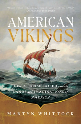 American Vikings: How the Norse Sailed Into the Lands and Imaginations of America by Whittock, Martyn