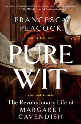 Pure Wit: The Revolutionary Life of Margaret Cavendish by Peacock, Francesca