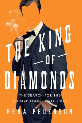 The King of Diamonds: The Search for the Elusive Texas Jewel Thief by Pederson, Rena