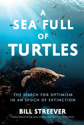 A Sea Full of Turtles: The Search for Optimism in an Epoch of Extinction by Streever, Bill