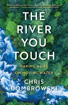 The River You Touch: Making a Life on Moving Water: Making a Life on Moving Water by Dombrowski, Chris