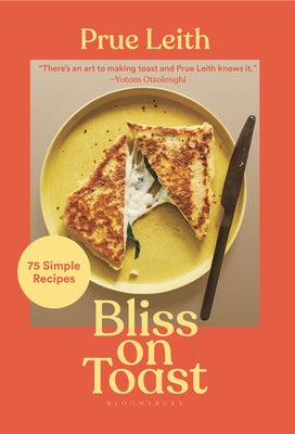 Bliss on Toast: 75 Simple Recipes by Leith, Prue